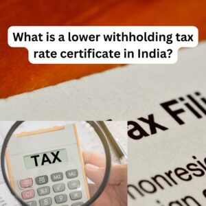 What is a lower withholding tax rate certificate in India